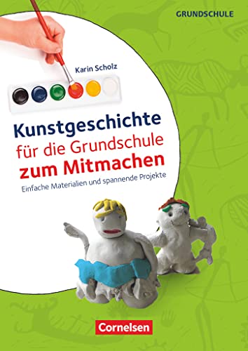 Kunstgeschichte für die Grundschule zum Mitmachen - Einfache Materialien und spannende Projekte: Kopiervorlagen von Cornelsen Vlg Scriptor