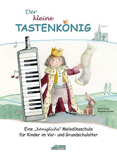 Der kleine Tastenkönig: Eine "königliche" Melodikaschule für Kinder im Vor- und Grundschulalter (Der Tastenkönig: Eine königliche Melodikaschule) von Schuh Verlag