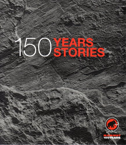Mammut - 150 Years, 150 Stories: Offizielles Jubiläumsbuch zu 150 Jahre Mammut