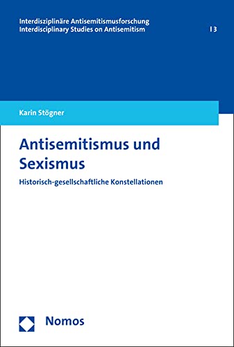 Antisemitismus und Sexismus: Historisch-gesellschaftliche Konstellationen (Interdisziplinäre Antisemitismusforschung – Interdisciplinary Studies on Antisemitism)