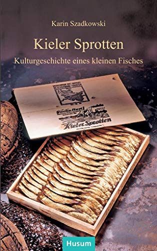 Kieler Sprotten: Kulturgeschichte eines kleinen Fisches von Husum Druck- und Verlagsgesellschaft
