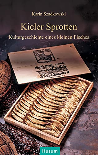 Kieler Sprotten: Kulturgeschichte eines kleinen Fisches von Husum Druck- und Verlagsgesellschaft