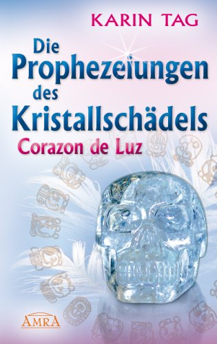 Die Prophezeiungen des Kristallschädels Corazon de Luz Die Prophezeiungen des Kristallschädels Corazon de Luz