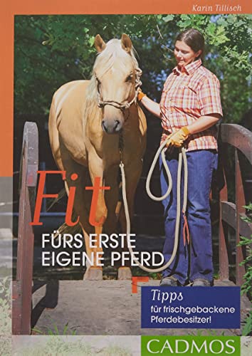 Fit fürs erste eigene Pferd: Tipps für frischgebackene Pferdebesitzer! (Cadmos Pferdebuch)