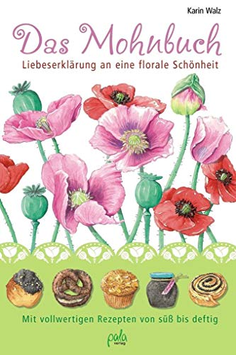 Das Mohnbuch: Liebeserklärung an eine florale Schönheit. Mit vollwertigen Rezepten von süß bis deftig