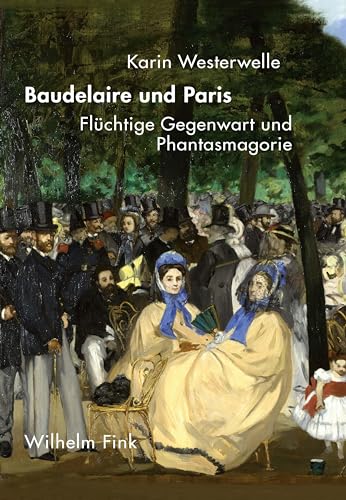 Baudelaire und Paris: Flüchtige Gegenwart und Phantasmagorie von Fink Wilhelm GmbH + Co.KG