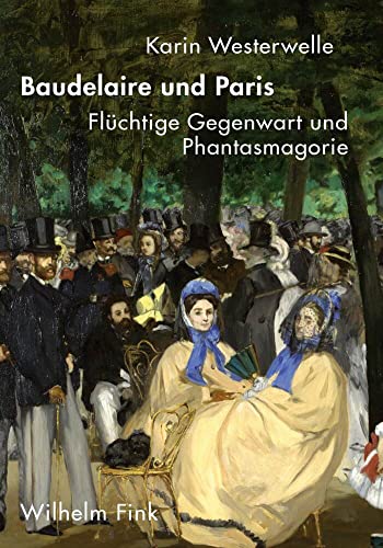 Baudelaire und Paris: Flüchtige Gegenwart und Phantasmagorie