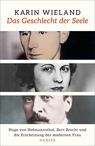 Das Geschlecht der Seele: Hugo von Hofmannsthal, Bert Brecht und die Erscheinung der modernen Frau