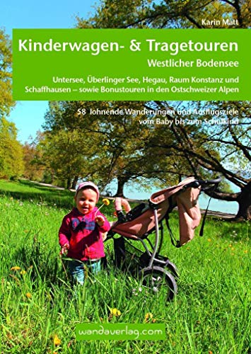 Kinderwagen- & Tragetouren Westlicher Bodensee: Untersee, Überlinger See, Hegau, Raum Konstanz und Schaffhausen - sowie Bonustouren in den Ostschweizer Alpen (Kinderwagen-Wanderungen) von wandaverlag