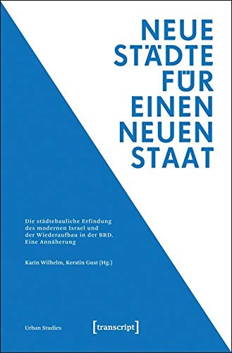 Neue Städte für einen neuen Staat: Die städtebauliche Erfindung des modernen Israel und der Wiederaufbau in der BRD. Eine Annäherung (Urban Studies) von Transcript Verlag