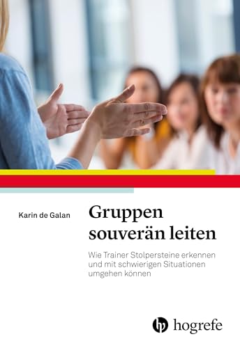 Gruppen souverän leiten: Wie Trainer Stolpersteine erkennen und mit schwierigen Situationen umgehen können von Hogrefe Verlag GmbH + Co.