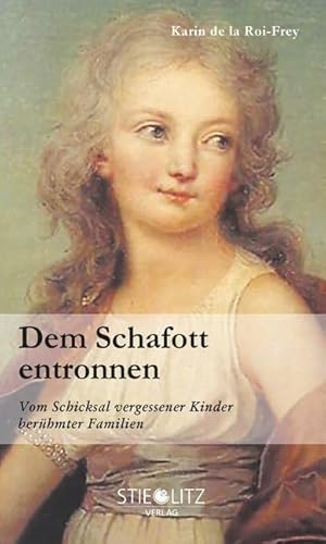 Dem Schafott entronnen: Vom Schicksal vergessener Kinder berühmter Familien von Stieglitz-Verlag