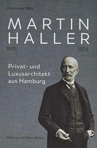 Martin Haller 1835 - 1925. Privat- und Luxusarchitekt aus Hamburg: Mit einem Essay von David Klemm