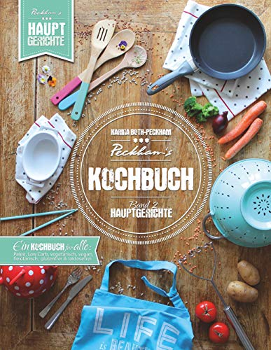 Peckham's Kochbuch Band 2 Hauptgerichte: Paleo LowCarb vegetarisch vegan flexitarisch glutenfrei laktosefrei Peckham's Kochbuch Band 2 Hauptgerichte: Paleo LowCarb vegetarisch vegan flexitarisch glutenfrei laktosefrei