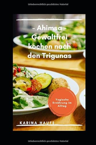 Ahimsa - Gewaltfrei kochen nach den Trigunas: Yogische Ernährung im Alltag von Independently published