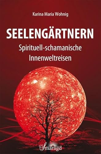 Seelengärtnern: Spirituell-schamanische Innenweltreisen