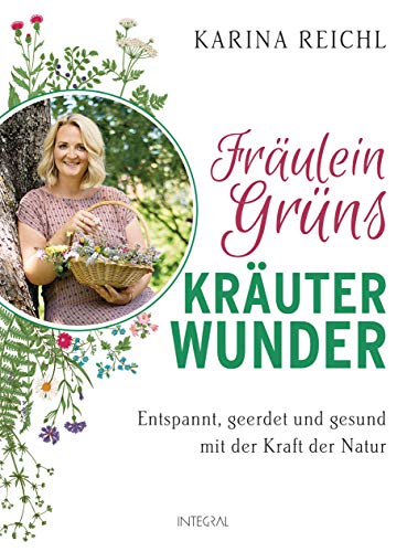 Fräulein Grüns Kräuterwunder: Entspannt, geerdet und gesund mit der Kraft der Natur