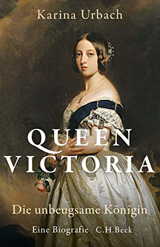 Queen Victoria: Die unbeugsame Königin: Die unbeugsame Königin. Eine Biographie
