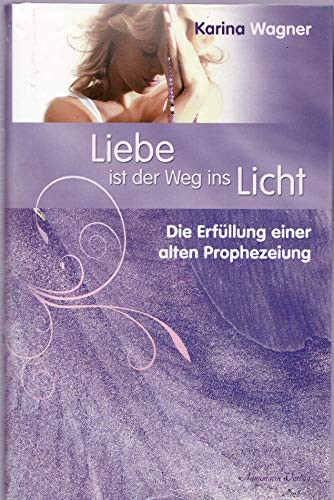 Liebe ist der Weg ins Licht: Die Erfüllung einer alten Prophezeiung