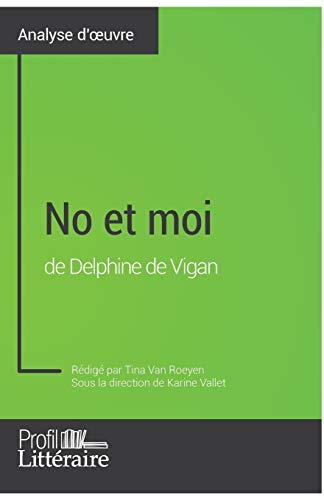 No et moi de Delphine de Vigan (Analyse approfondie): Approfondissez votre lecture des romans classiques et modernes avec Profil-Litteraire.fr von Books on Demand