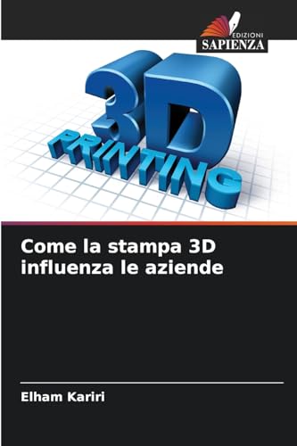 Come la stampa 3D influenza le aziende Come la stampa 3D influenza le aziende von Edizioni Sapienza