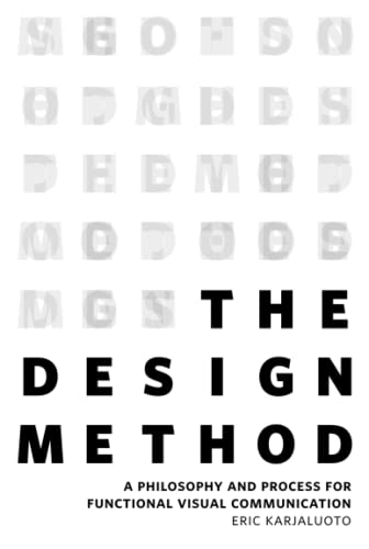 The Design Method: A Philosophy and Process for Functional Visual Communication (Voices That Matter)