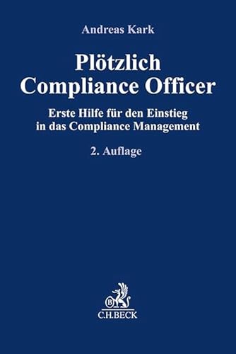Plötzlich Compliance Officer: Erste Hilfe für den Einstieg in das Compliance-Management (Compliance für die Praxis)