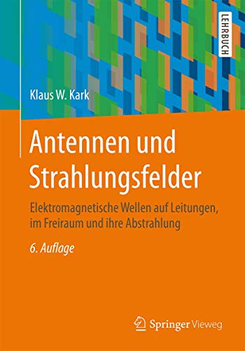 Antennen und Strahlungsfelder: Elektromagnetische Wellen auf Leitungen, im Freiraum und ihre Abstrahlung