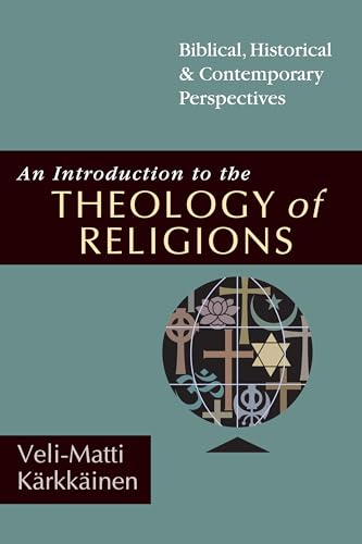 An Introduction to the Theology of Religions: Biblical, Historical and Contemporary Perspectives