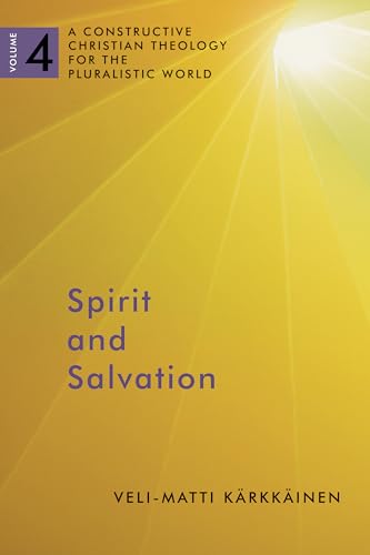 Spirit and Salvation: A Constructive Christian Theology for the Pluralistic World, volume 4: A Constructive Christian Theology for the Pluralistic ... for the Pluralistic World, 4, Band 4)