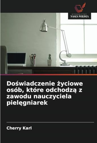 Doświadczenie życiowe osób, które odchodzą z zawodu nauczyciela pielęgniarek: DE von Wydawnictwo Nasza Wiedza
