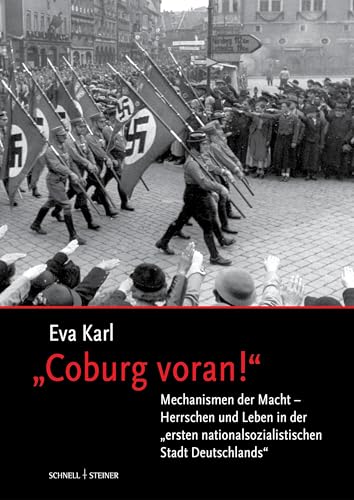 "Coburg voran!": Mechanismen der Macht – Herrschen und Leben in der "ersten nationalsozialistischen Stadt Deutschlands" von Schnell & Steiner