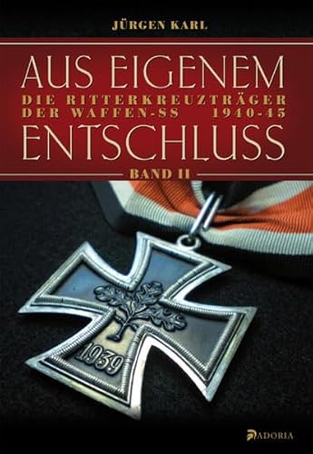 Aus eigenem Entschluß: Die Ritterkreuzträger der Waffen-SS. Band 2: Die Ritterkreuzträger der Waffen-SS 1940-45