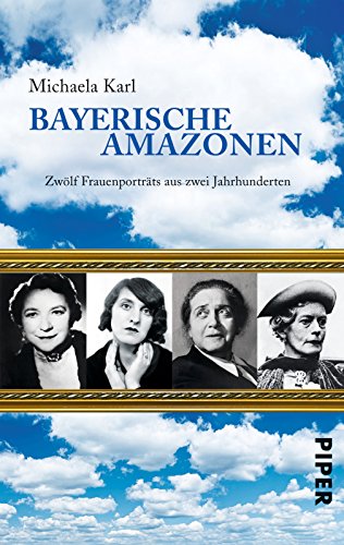 Bayerische Amazonen: Zwölf Frauenporträts aus zwei Jahrhunderten