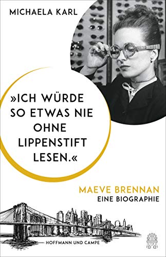 "Ich würde so etwas nie ohne Lippenstift lesen.": Maeve Brennan. Eine Biographie "Ich würde so etwas nie ohne Lippenstift lesen.": Maeve Brennan. Eine Biographie