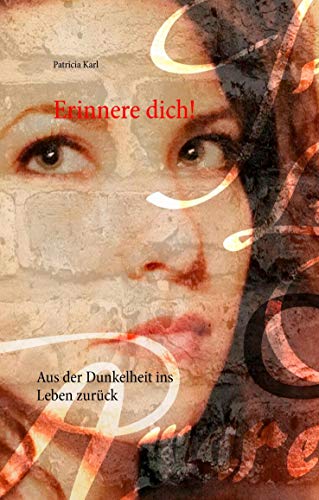 Erinnere dich!: Aus der Dunkelheit ins Leben zurück