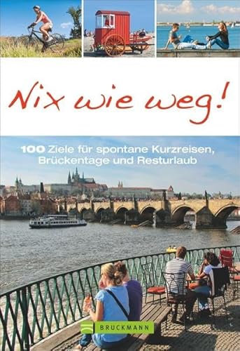 Nix wie weg!: 100 Ziele für spontane Kurzreisen, Brückentage und Resturlaub