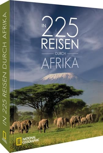 NATIONAL GEOGRAPHIC Reisebuch – In 225 Reisen durch Afrika: Die besten Reiseziele Afrikas in einem Reise-Bildband. Von Kairo bis Kapstadt. von National Geographic Deutschland
