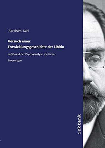 Versuch einer Entwicklungsgeschichte der Libido: auf Grund der Psychoanalyse seelischer Stoerungen Versuch einer Entwicklungsgeschichte der Libido: auf Grund der Psychoanalyse seelischer Stoerungen