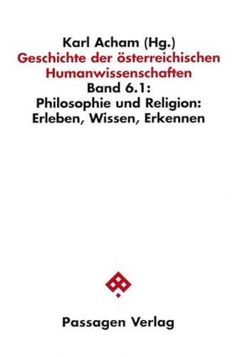 Geschichte der österreichischen Humanwissenschaften: Philosophie und Religion: Erleben, Wissen, Erkennen: BD 6/1 (Passagen Humanwissenschaften /Zeitdiagnosen) von Passagen / Passagen Verlag Ges.M.B.H