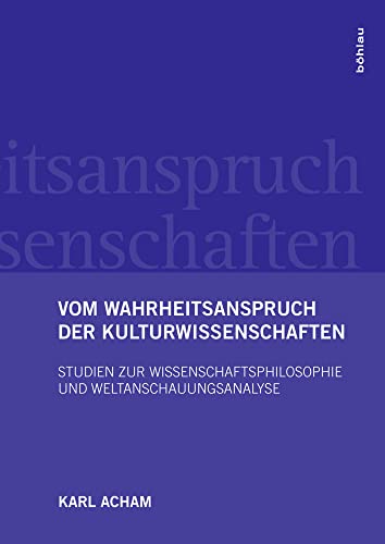 Vom Wahrheitsanspruch der Kulturwissenschaften: Studien zur Wissenschaftsphilosophie und Weltanschauungsanalyse von Böhlau Verlag Wien