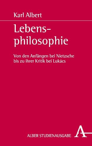 Lebensphilosophie: Von den Anfängen bei Nietzsche bis zu ihrer Kritik bei Lukács Lebensphilosophie: Von den Anfängen bei Nietzsche bis zu ihrer Kritik bei Lukács von Verlag Karl Alber