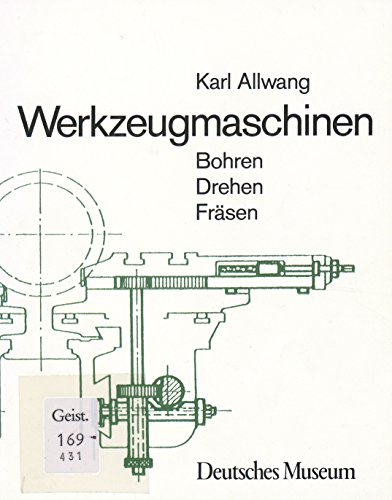 Werkzeugmaschinen: Bohren, Drehen, Fräsen von Deutsches Museum