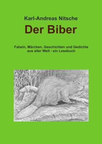 Der Biber: Fabeln, Märchen, Geschichten und Gedichte aus aller Welt - ein Lesebuch Der Biber: Fabeln, Märchen, Geschichten und Gedichte aus aller Welt - ein Lesebuch