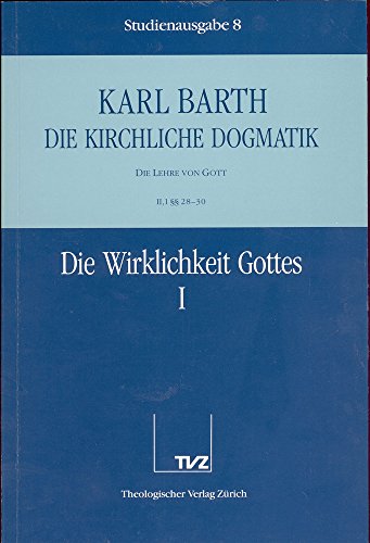Die kirchliche Dogmatik, Studienausgabe, 31 Bde., Bd.8, Die Wirklichkeit Gottes: Bd. 8: II. Die Lehre von Gott. 1. Die Wirklichkeit Gottes. - Teil 1. §§ 28 - 30 Die kirchliche Dogmatik, Studienausgabe, 31 Bde., Bd.8, Die Wirklichkeit Gottes: Bd. 8: II. Die Lehre von Gott. 1. Die Wirklichkeit Gottes. - Teil 1. §§ 28 - 30
