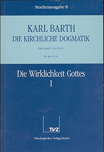 Die kirchliche Dogmatik, Studienausgabe, 31 Bde., Bd.8, Die Wirklichkeit Gottes: Bd. 8: II. Die Lehre von Gott. 1. Die Wirklichkeit Gottes. - Teil 1. §§ 28 - 30