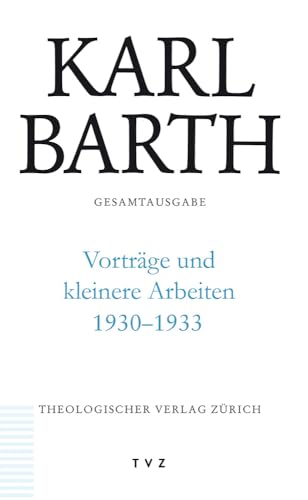 Karl Barth Gesamtausgabe: Abt. III: Vorträge und kleinere Arbeiten 1930-1933