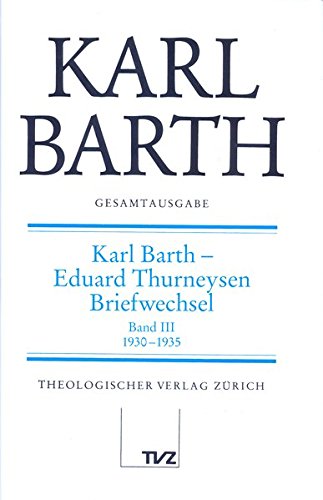 Karl Barth Gesamtausgabe: Abt. V: Karl Barth – Eduard Thurneysen. Briefwechsel 1930–1935 Karl Barth Gesamtausgabe: Abt. V: Karl Barth – Eduard Thurneysen. Briefwechsel 1930–1935 von Theologischer Verlag Zürich