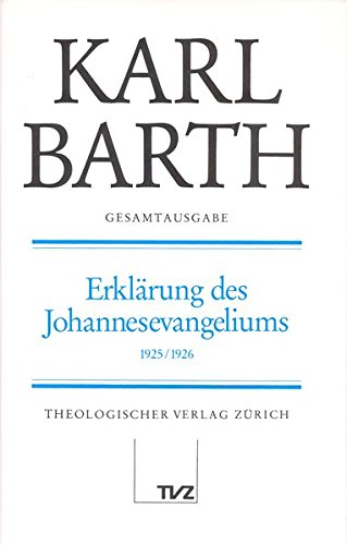 Karl Barth Gesamtausgabe: Gesamtausgabe, Bd.9, Erklärung des Johannesevangeliums (Kapitel 1-8) von Theologischer Verlag Zürich