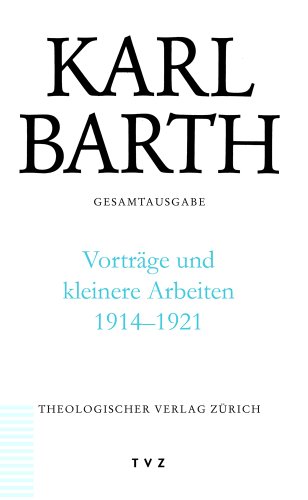 Karl Barth Gesamtausgabe: Vorträge und kleinere Arbeiten 1914-1921: Karl Barth Gesamtausgabe Bd. 48: Abt. III: Vorträge und kleinere Arbeiten 1914–1921